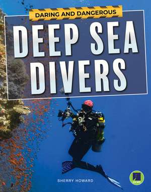 Daring and Dangerous Deep Sea Divers de Sherry Howard