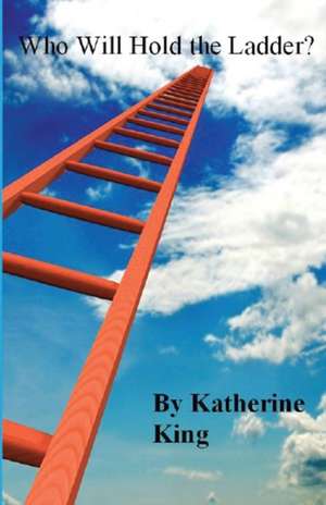 Who Will Hold the Ladder? de Katherine King