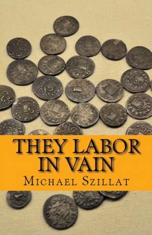 They Labor in Vain de Michael David Szillat