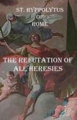 The Refutation of All Heresies de St. Hippolytus of Rome