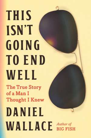 This Isn't Going to End Well de Daniel Wallace