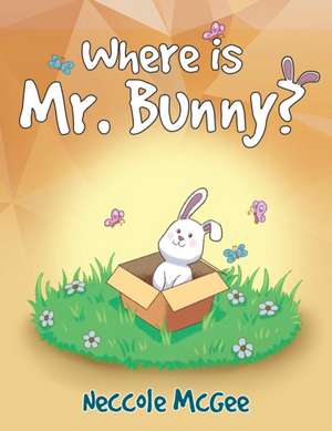 Where is Mr. Bunny? de Neccole McGee