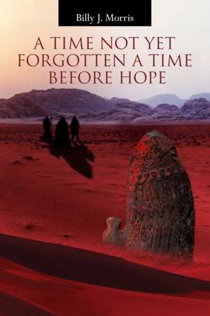 A Time Not Yet Forgotten a Time before Hope de Billy J. Morris