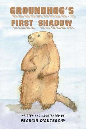 Groundhog's First Shadow de Francis D'Autrechy