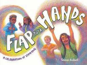 Flap Your Hands: A Celebration of Stimming de Steve Asbell