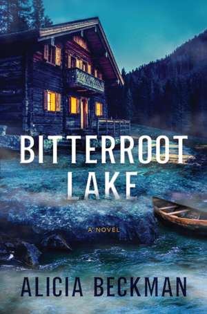 Bitterroot Lake: A Novel de Alicia Beckman