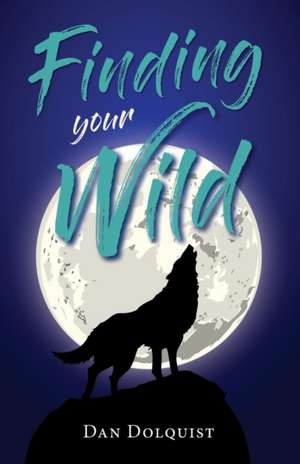 Finding Your Wild de Dan Dolquist
