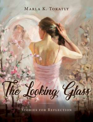 The Looking Glass de Marla K. Tokatly