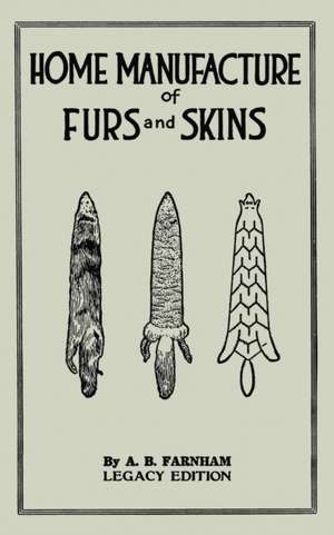 Home Manufacture Of Furs And Skins (Legacy Edition) de Albert B. Farnham