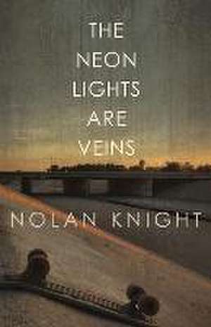 The Neon Lights Are Veins de Nolan Knight