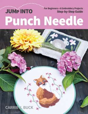 Jump Into Punch Needle: For Beginners; 6 Embroidery Projects; Step-By-Step Guide de Carrie Buck