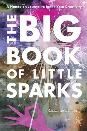 The Big Book of Little Sparks Creativity Journal de Carrie Bloomston