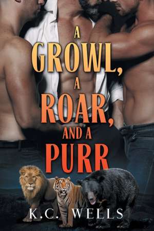 Growl, a Roar, and a Purr de K Wells