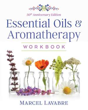 Essential Oils and Aromatherapy Workbook de Marcel Lavabre