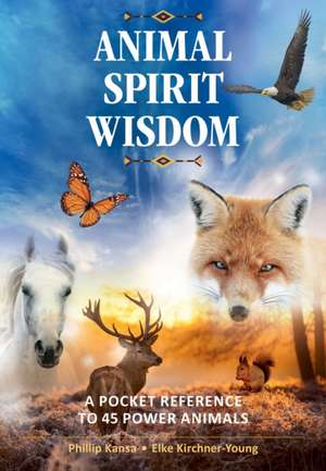 Animal Spirit Wisdom: A Pocket Reference to 45 Power Animals de Phillip Kansa