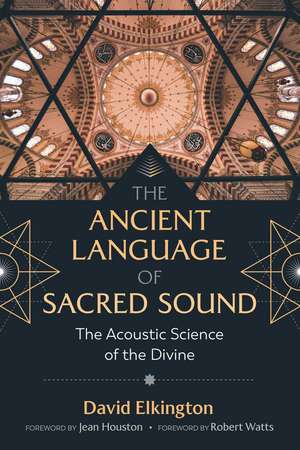 The Ancient Language of Sacred Sound: The Acoustic Science of the Divine de David Elkington