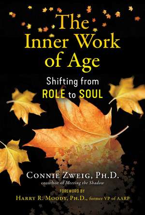 The Inner Work of Age: Shifting from Role to Soul de Connie Zweig