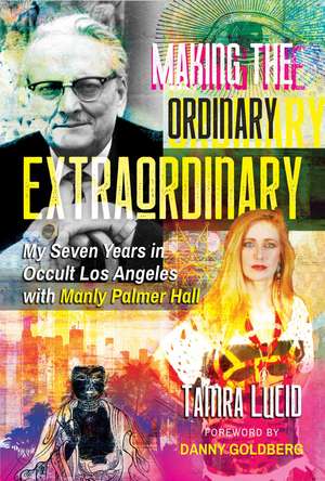 Making the Ordinary Extraordinary: My Seven Years in Occult Los Angeles with Manly Palmer Hall de Tamra Lucid