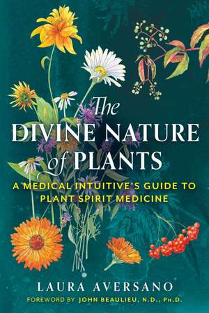 The Divine Nature of Plants: A Medical Intuitive's Guide to Plant Spirit Medicine de Laura Aversano