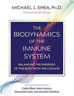 The Biodynamics of the Immune System: Balancing the Energies of the Body with the Cosmos de Michael J. Shea