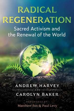 Radical Regeneration: Sacred Activism and the Renewal of the World de Andrew Harvey