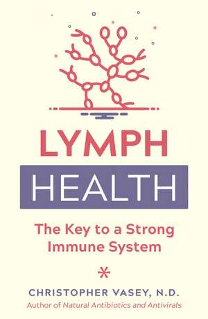 Lymph Health: The Key to a Strong Immune System de Christopher Vasey N.D.