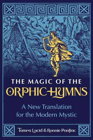 The Magic of the Orphic Hymns: A New Translation for the Modern Mystic de Tamra Lucid