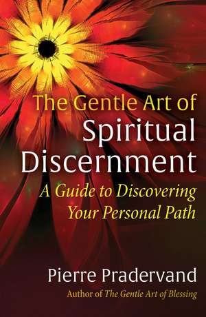 The Gentle Art of Spiritual Discernment: A Guide to Discovering Your Personal Path de Pierre Pradervand