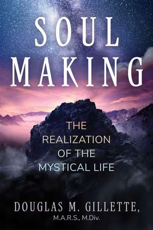 Soul Making: The Realization of the Mystical Life de Douglas M. Gillette