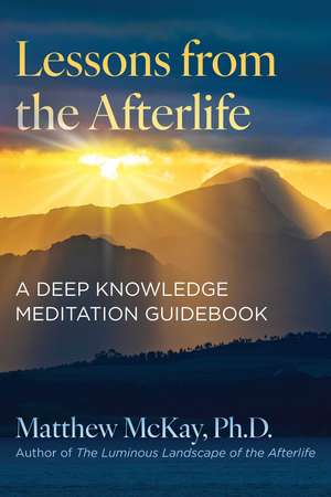 Lessons from the Afterlife: A Deep Knowledge Meditation Guidebook de Matthew McKay