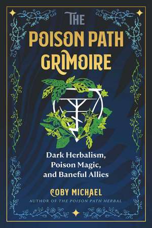 The Poison Path Grimoire: Dark Herbalism, Poison Magic, and Baneful Allies de Coby Michael