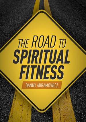 The Road to Spiritual Fitness de Danny Abramowicz