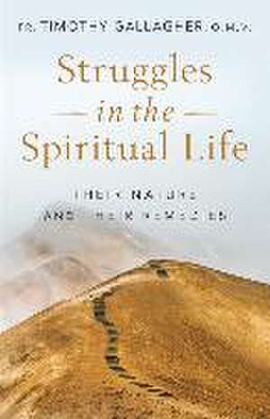 Struggles in the Spiritual Life de Fr Timothy Gallagher