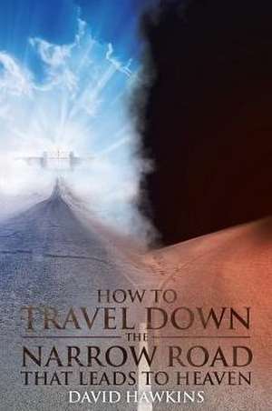 How to Travel Down the Narrow Road that Leads to Heaven de David Hawkins