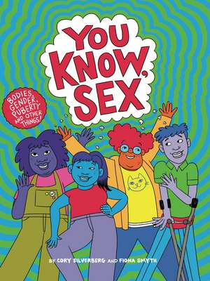 You Know, Sex: Bodies, Gender, Puberty, and Other Things de Cory Silverberg