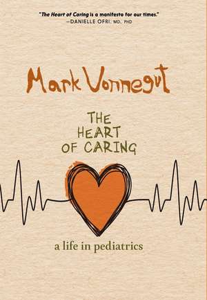 The Heart of Caring: A Life in Pediatrics de Mark Vonnegut