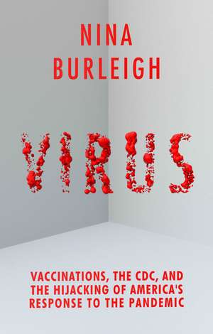 Virus: Vaccinations, the CDC, and the Hijacking of America's Response to the Pandemic de Nina Burleigh