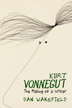 Kurt Vonnegut: The Making of A Writer de Dan Wakefield