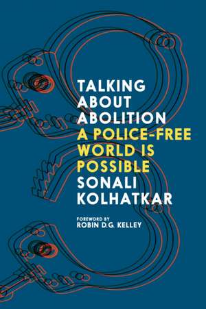 Talking about Abolition: A Police-Free world is possible de Sonali Kolhatkar