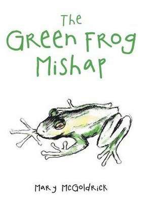 The Green Frog Mishap de Mary McGoldrick