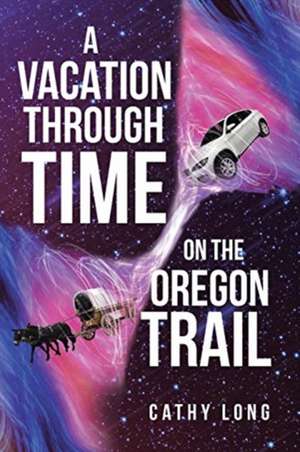 A Vacation through Time on the Oregon Trail de Cathy Long