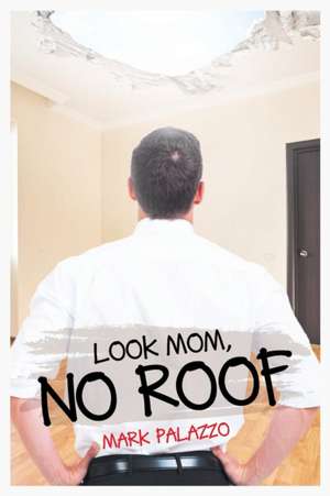 Look Mom, No Roof de Mark Palazzo