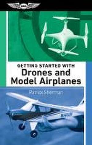 Getting Started with Drones and Model Airplanes de Patrick Sherman