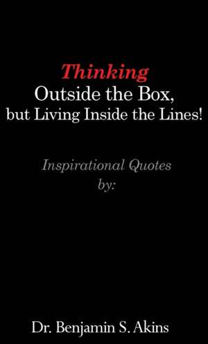 Thinking Outside the Box, but Living Inside the Lines! de Benjamin S. Akins