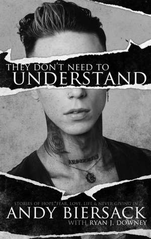 They Don't Need to Understand: Stories of Hope, Fear, Family, Life, and Never Giving in de Andy Biersack