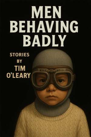 Men Behaving Badly de Tim O'Leary