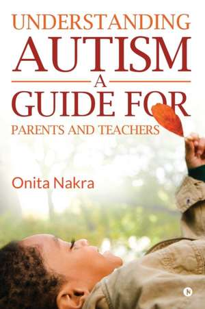 Understanding Autism: A Guide for Parents and Teachers de Onita Nakra