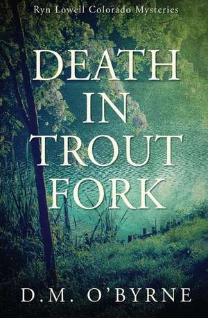 Death in Trout Fork: Ryn Lowell Colorado Mysteries de D. M. O'Byrne