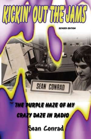 Kickin' Out the Jams The Purple Haze of My Crazy Daze in Radio Revised Edition de Sean Conrad Avila