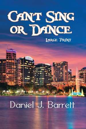 Can't Sing or Dance Large Print de Daniel J. Barrett